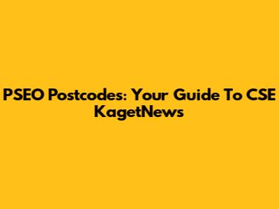 PSEO Postcodes: Your Guide To CSE KagetNews