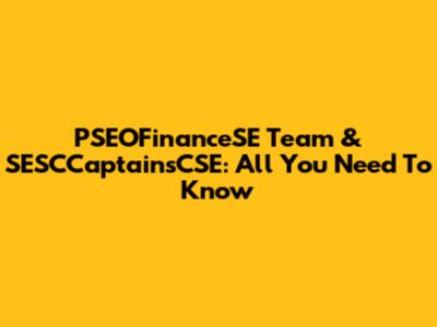 PSEOFinanceSE Team & SESCCaptainsCSE: All You Need To Know