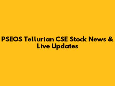 PSEOS Tellurian CSE Stock News & Live Updates