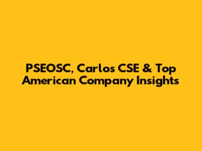 PSEOSC, Carlos CSE & Top American Company Insights