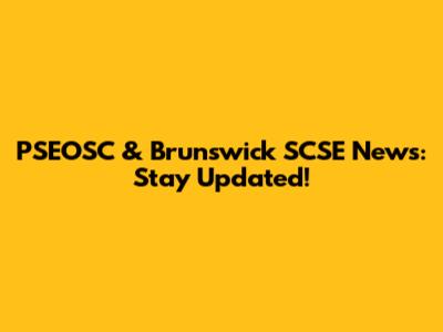 PSEOSC & Brunswick SCSE News: Stay Updated!
