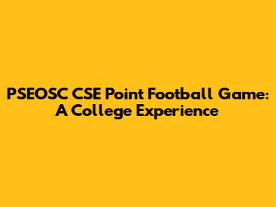 PSEOSC CSE Point Football Game: A College Experience