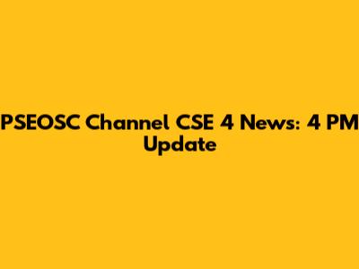 PSEOSC Channel CSE 4 News: 4 PM Update