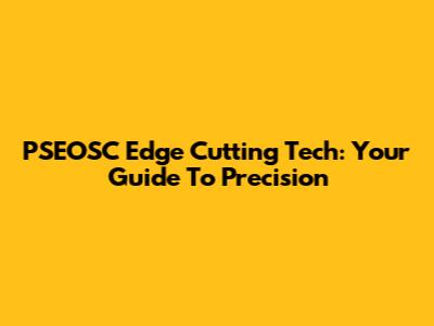 PSEOSC Edge Cutting Tech: Your Guide To Precision