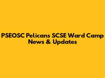 PSEOSC Pelicans SCSE Ward Camp News & Updates