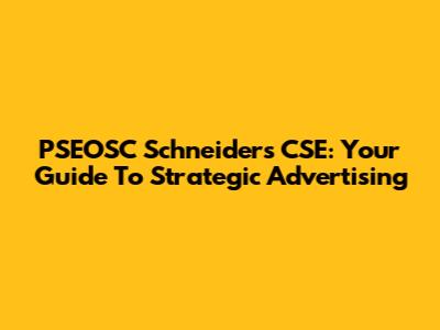 PSEOSC Schneiders CSE: Your Guide To Strategic Advertising