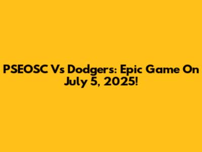 PSEOSC Vs Dodgers: Epic Game On July 5, 2025!