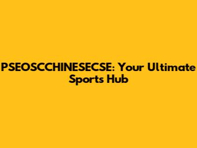 PSEOSCCHINESECSE: Your Ultimate Sports Hub