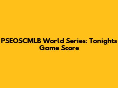 PSEOSCMLB World Series: Tonight's Game Score