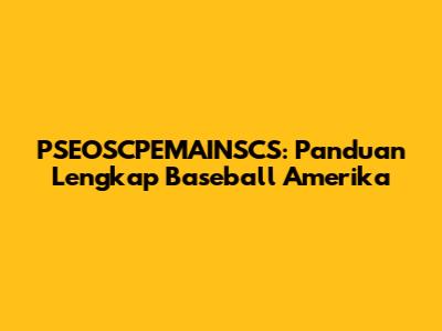 PSEOSCPEMAINSCS: Panduan Lengkap Baseball Amerika