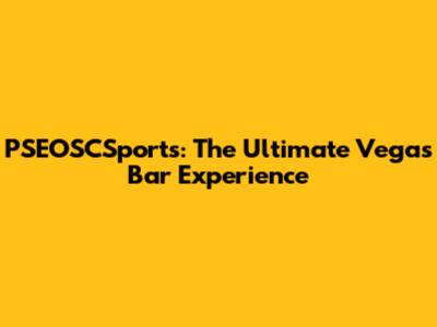PSEOSCSports: The Ultimate Vegas Bar Experience
