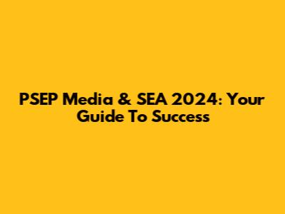 PSEP Media & SEA 2024: Your Guide To Success