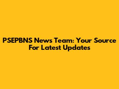 PSEPBNS News Team: Your Source For Latest Updates