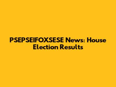 PSEPSEIFOXSESE News: House Election Results