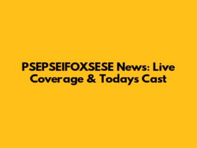 PSEPSEIFOXSESE News: Live Coverage & Today's Cast