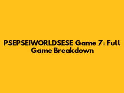 PSEPSEIWORLDSESE Game 7: Full Game Breakdown