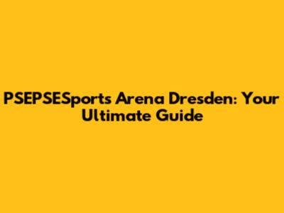 PSEPSESports Arena Dresden: Your Ultimate Guide