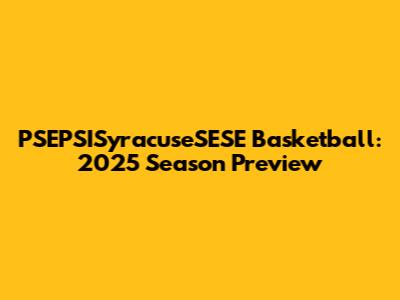 PSEPSISyracuseSESE Basketball: 2025 Season Preview