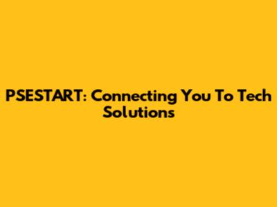 PSESTART: Connecting You To Tech Solutions