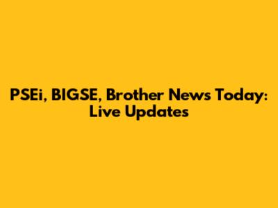 PSEi, BIGSE, Brother News Today: Live Updates