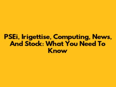 PSEi, Irigettise, Computing, News, And Stock: What You Need To Know