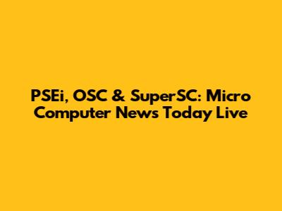 PSEi, OSC & SuperSC: Micro Computer News Today Live