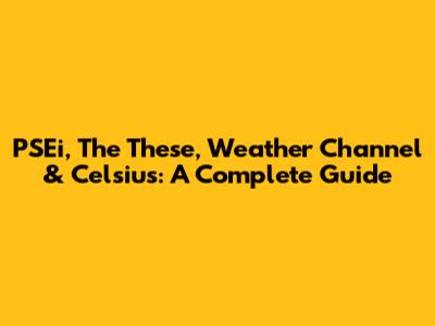 PSEi, The These, Weather Channel & Celsius: A Complete Guide