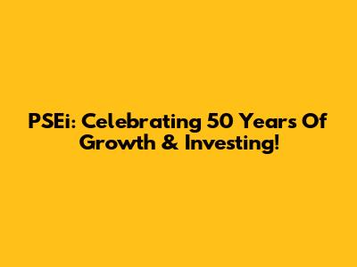 PSEi: Celebrating 50 Years Of Growth & Investing!