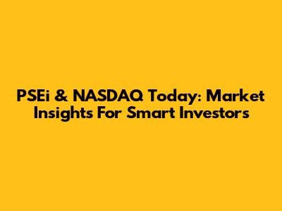 PSEi & NASDAQ Today: Market Insights For Smart Investors