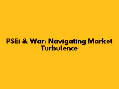 PSEi & War: Navigating Market Turbulence
