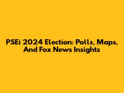 PSEi 2024 Election: Polls, Maps, And Fox News Insights