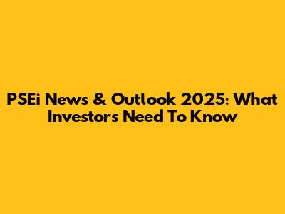 PSEi News & Outlook 2025: What Investors Need To Know