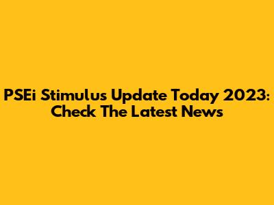 PSEi Stimulus Update Today 2023: Check The Latest News