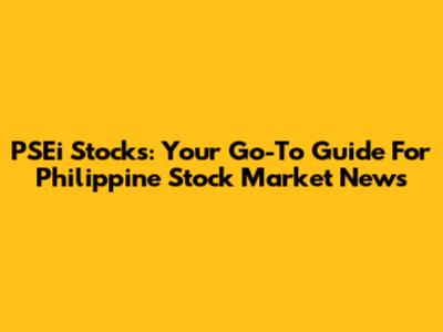 PSEi Stocks: Your Go-To Guide For Philippine Stock Market News