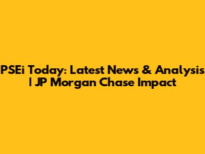 PSEi Today: Latest News & Analysis | JP Morgan Chase Impact