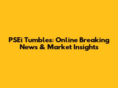 PSEi Tumbles: Online Breaking News & Market Insights
