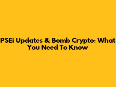 PSEi Updates & Bomb Crypto: What You Need To Know