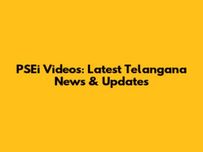 PSEi Videos: Latest Telangana News & Updates
