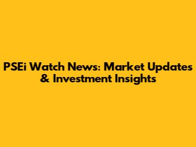 PSEi Watch News: Market Updates & Investment Insights
