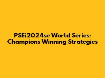 PSEi2024se World Series: Champions' Winning Strategies