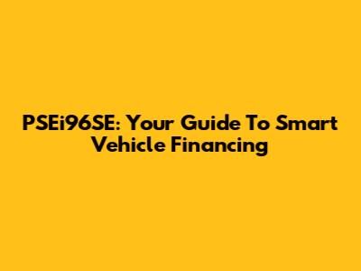 PSEi96SE: Your Guide To Smart Vehicle Financing
