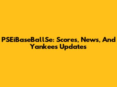 PSEiBaseBallSe: Scores, News, And Yankees Updates