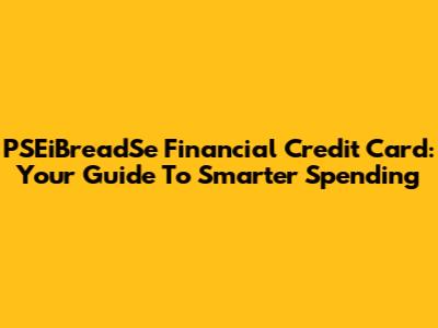 PSEiBreadSe Financial Credit Card: Your Guide To Smarter Spending