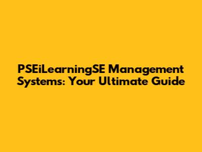 PSEiLearningSE Management Systems: Your Ultimate Guide