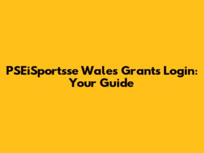 PSEiSportsse Wales Grants Login: Your Guide