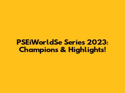 PSEiWorldSe Series 2023: Champions & Highlights!