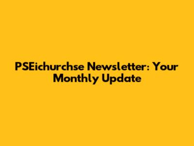 PSEichurchse Newsletter: Your Monthly Update