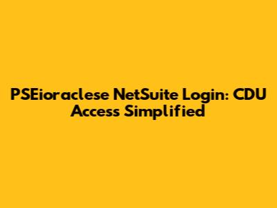 PSEioraclese NetSuite Login: CDU Access Simplified