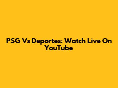 PSG Vs Deportes: Watch Live On YouTube