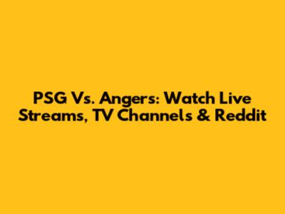PSG Vs. Angers: Watch Live Streams, TV Channels & Reddit